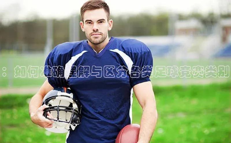 ：如何准确理解与区分各类足球竞赛类别